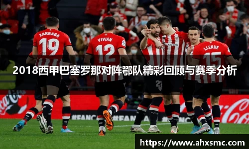 雷火电竞2018西甲巴塞罗那对阵鄂队精彩回顾与赛季分析